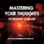 Mastering Your Thoughts to Reshape Your Life