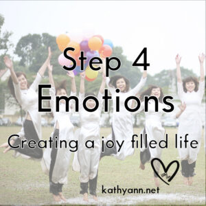 Step 4: Emotions-Creating a Joy Filled Life