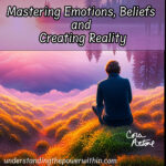 Mastering Emotions, beliefs and creating reality
