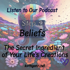 Step 3: Beliefs-The Secret Ingredient of Your Life's Creations