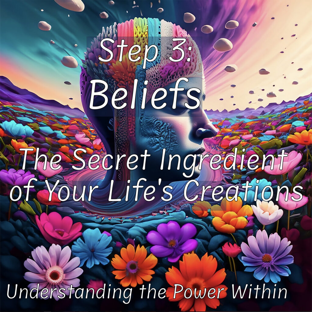 Step 3: Beliefs The secret ingredient of your Life's Creations