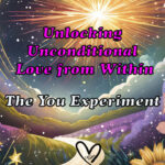 The You Experiment Unlocking the Unconditional Love From Within