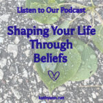 Shaping Your Life Through Beliefs pod