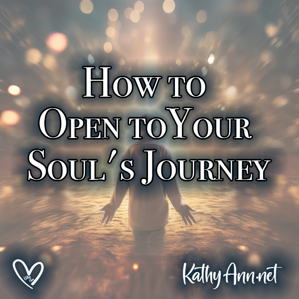 How to Open to Your Soul's Journey